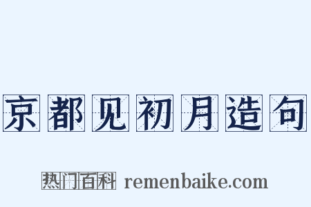 京都见初月造句是什么意思的图片